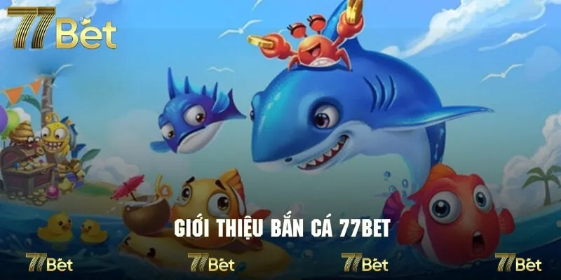 Khám phá nhanh về chuyên mục bắn cá tại 77bet