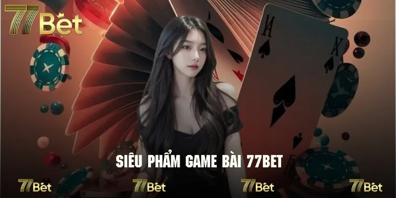 Điểm danh những siêu phẩm game bài đáng trải nghiệm tại 77bet
