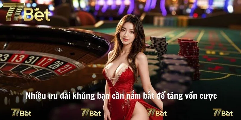 Nhiều ưu đãi khủng bạn cần nắm bắt để tăng vốn cược