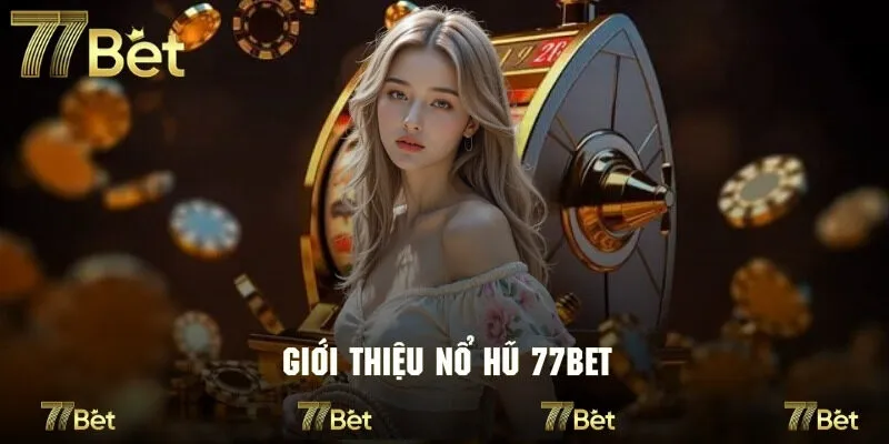 Giới thiệu sơ lược về không gian nổ hũ 77bet