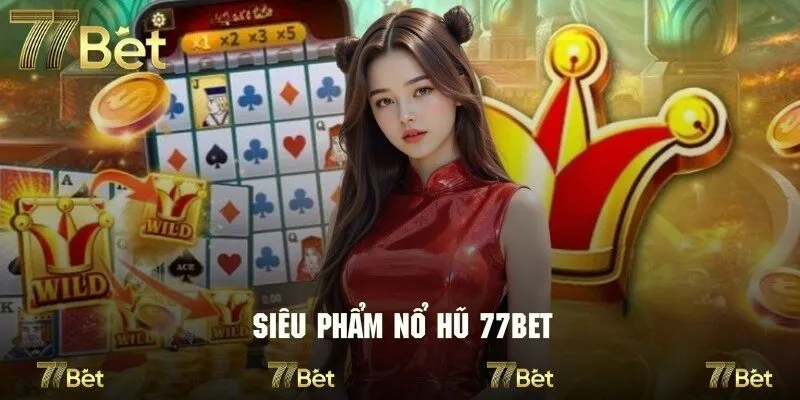 Điểm danh các siêu phẩm slot game không nên bỏ lỡ tại 77bet